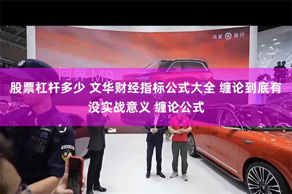 股票杠杆多少 文华财经指标公式大全 缠论到底有没实战意义 缠论公式