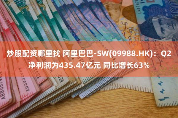 炒股配资哪里找 阿里巴巴-SW(09988.HK)：Q2净利润为435.47亿元 同比增长63%