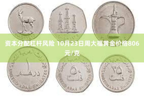 资本分配杠杆风险 10月23日周大福黄金价格806元/克