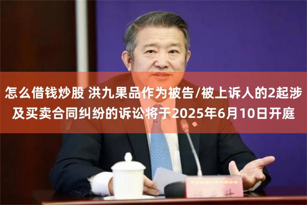 怎么借钱炒股 洪九果品作为被告/被上诉人的2起涉及买卖合同纠